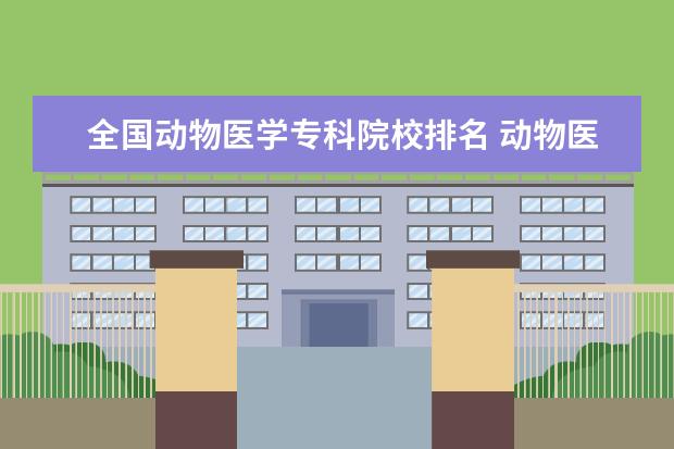 全国动物医学专科院校排名 动物医学专科学校排名