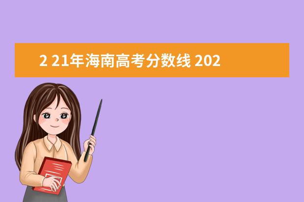 2 21年海南高考分数线 2021年高考录取分数线