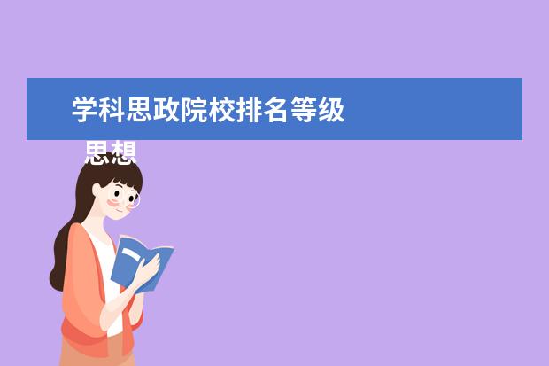 学科思政院校排名等级    思想政治教育属于法学门类下的   马克思主义   理论类学科，是   二级学科   。