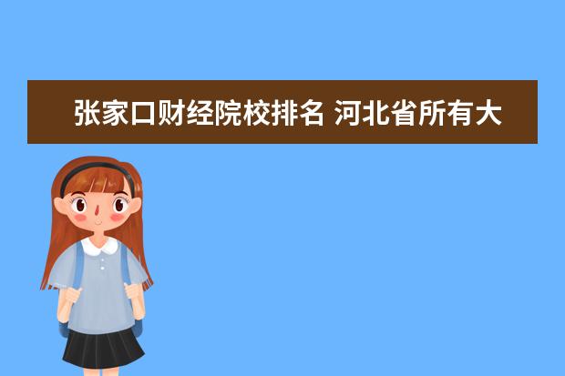 张家口财经院校排名 河北省所有大学排名