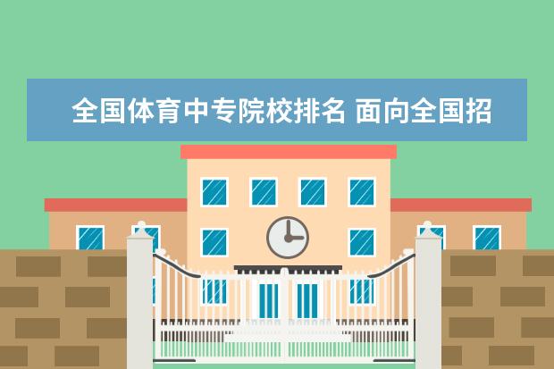 全国体育中专院校排名 面向全国招生的体育运动中专学校有哪些