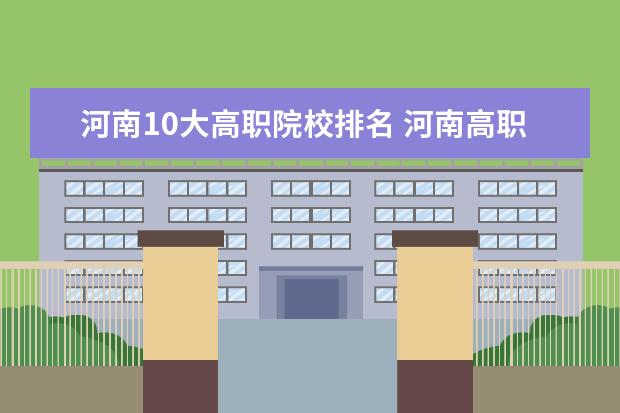 河南10大高职院校排名 河南118金宝搏app下载一批院校的排名,要准确的 谢谢 - 百度...