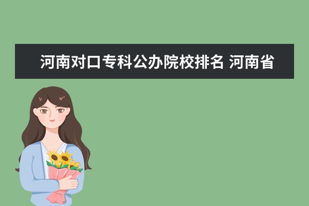 河南对口专科公办院校排名 河南省专科学校公办排名