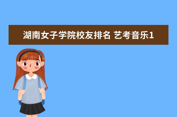 湖南女子学院校友排名 艺考音乐193分能走什么学校