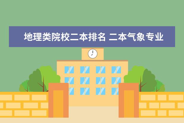 地理类院校二本排名 二本气象专业大学排名录取线