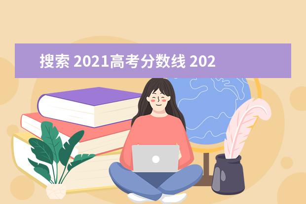 搜索 2021高考分数线 2021年高考录取分数线一览表