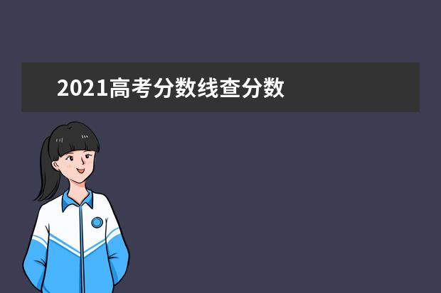 2021高考分数线查分数    其他信息：   <br/>