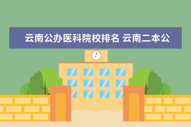 云南公办医科院校排名 云南二本公办大学排名和分数线