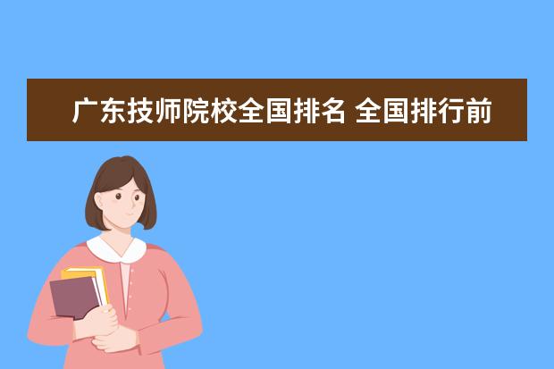 广东技师院校全国排名 全国排行前十位的技校。(职业技术学校)