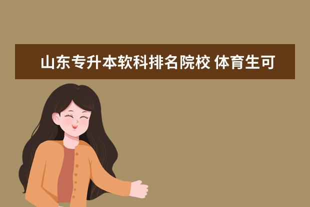 山东专升本软科排名院校 体育生可以考哪些大学?