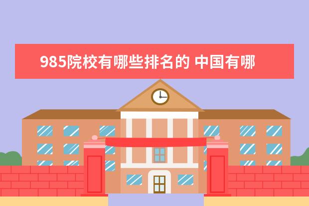 985院校有哪些排名的 中国有哪些985大学排名