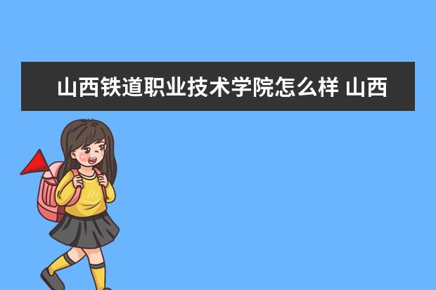 山西铁道职业技术学院怎么样 山西铁道职业技术学院全国排名