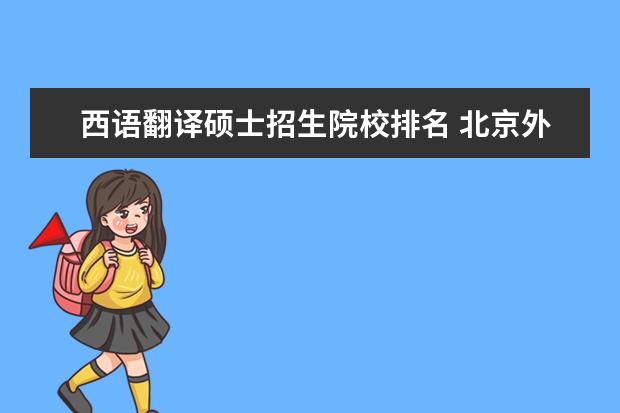 西语翻译硕士招生院校排名 北京外国语大学西班牙语专业考研经验分享?