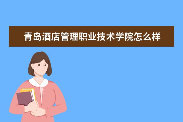 青岛酒店管理职业技术学院怎么样 青岛酒店管理职业技术学院全国排名