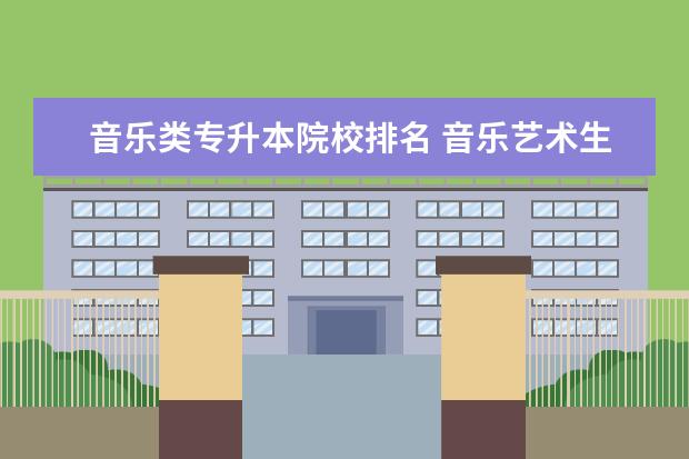 音乐类专升本院校排名 音乐艺术生可以考什么大学