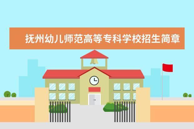 抚州幼儿师范高等专科学校招生简章 抚州幼儿师范高等专科学校排名