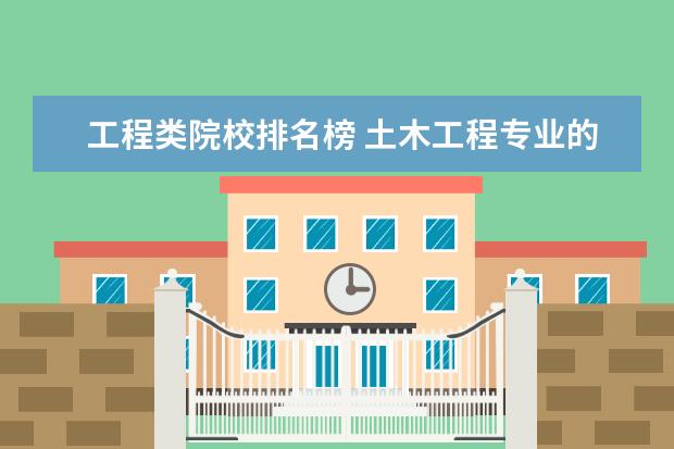 工程类院校排名榜 土木工程专业的全国大学排名