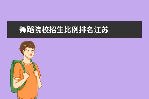 舞蹈院校招生比例排名江苏    北京舞蹈学院简介