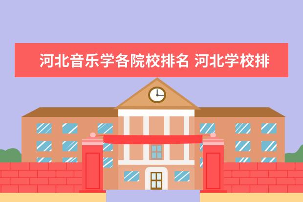 河北音乐学各院校排名 河北学校排名