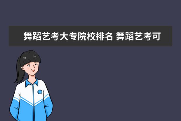 舞蹈艺考大专院校排名 舞蹈艺考可以考哪些大学 有哪些选择