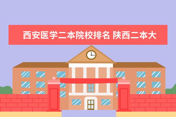 西安医学二本院校排名 陕西二本大学排名2020最新排名