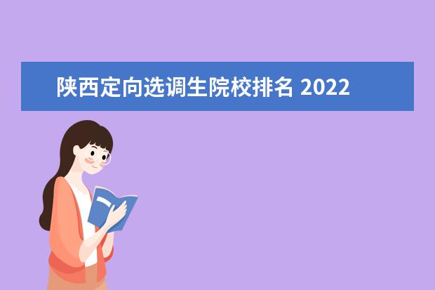 陕西定向选调生院校排名 2022年陕西定向选调生招录多少名