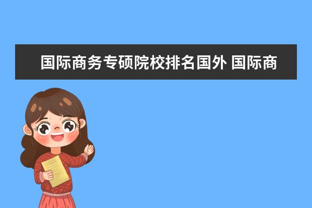 国际商务专硕院校排名国外 国际商务专硕考396的学校有哪些