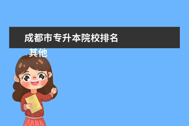 成都市专升本院校排名    其他信息：   <br/>