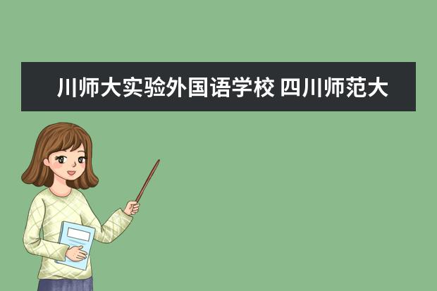 川师大实验外国语学校 四川师范大学实验外国语学校初中部怎么样?急求 - 百...