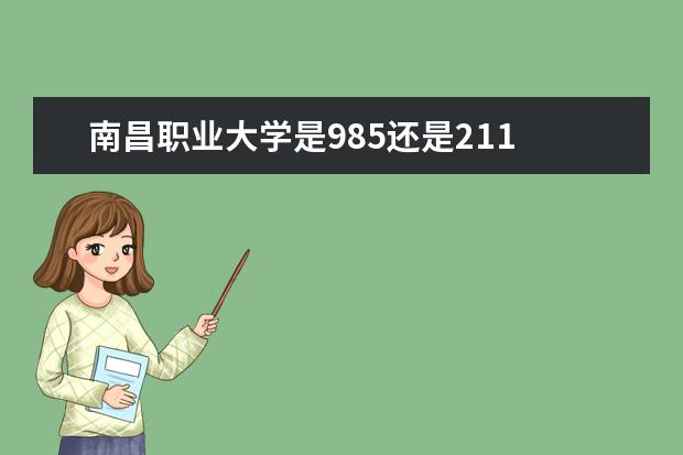 南昌职业大学是985还是211 南昌职业大学排名多少