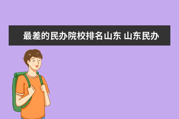 最差的民办院校排名山东 山东民办大学排名