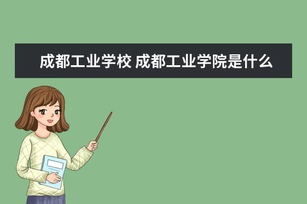 成都工业学校 成都工业学院是什么学校?