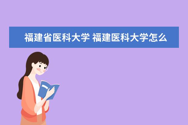 福建省医科大学 福建医科大学怎么样?