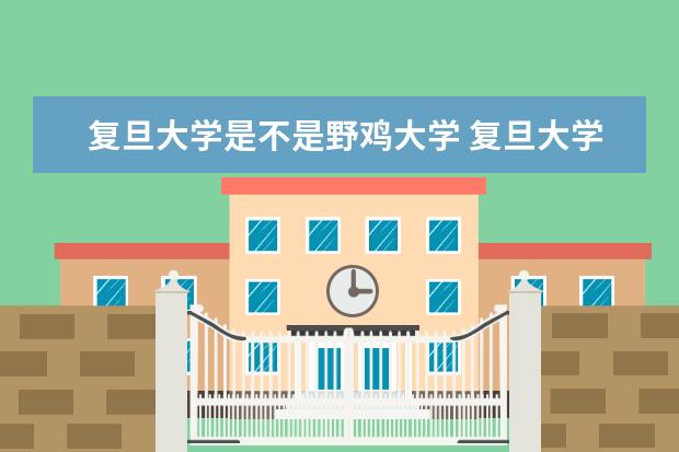 复旦大学是不是野鸡大学 复旦大学是几本