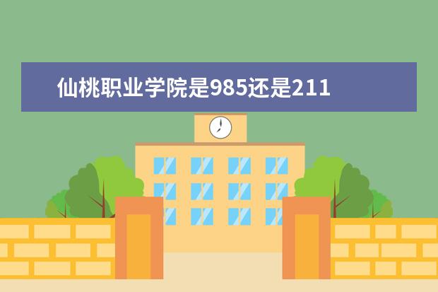 仙桃职业学院是985还是211 仙桃职业学院排名多少