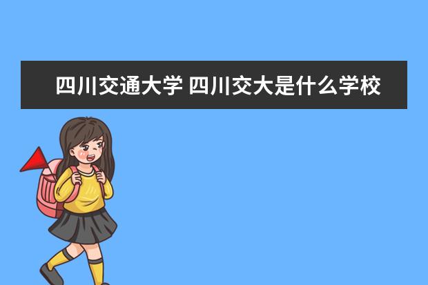 四川交通大学 四川交大是什么学校?