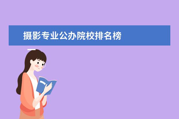 摄影专业公办院校排名榜    一、北京电影学院现代创意媒体学院是公办还是民办