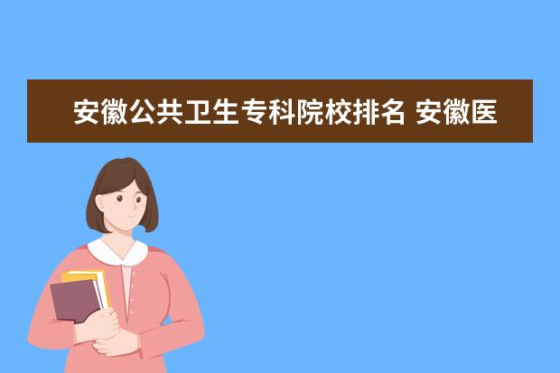 安徽公共卫生专科院校排名 安徽医科大学排名