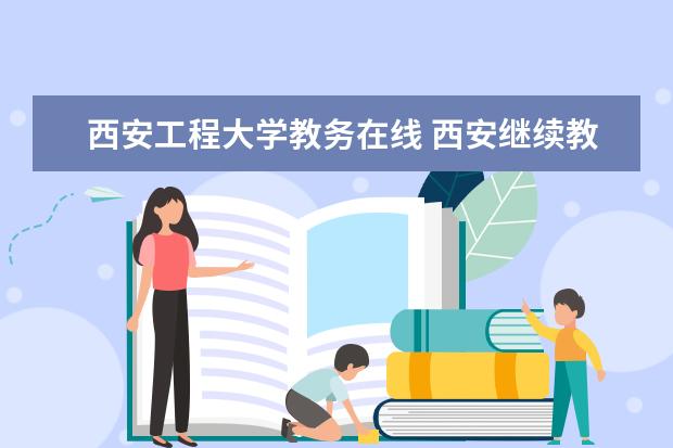 西安工程大学教务在线 西安继续教育学分查询怎么样?