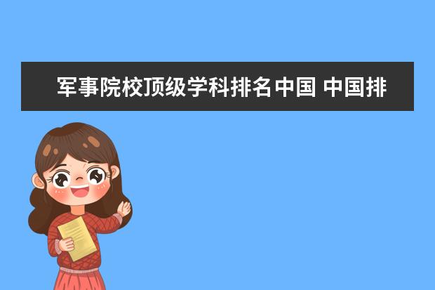 军事院校顶级学科排名中国 中国排名前十的名牌大学是哪几所?