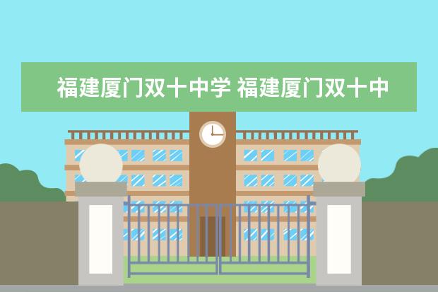 福建厦门双十中学 福建厦门双十中学怎么样