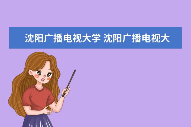 沈阳广播电视大学 沈阳广播电视大学归哪个部门管辖