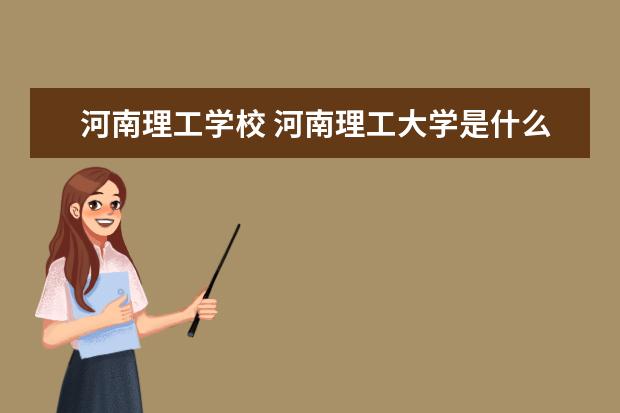 河南理工学校 河南理工大学是什么学校?