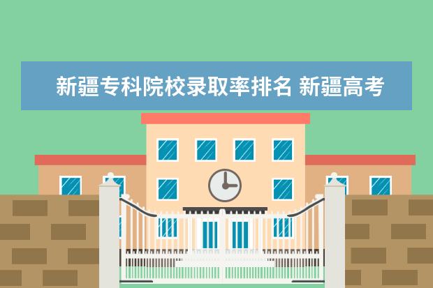 新疆专科院校录取率排名 新疆高考升学率