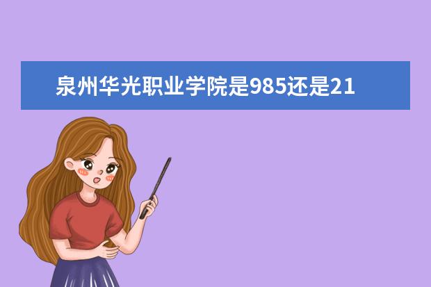 泉州华光职业学院是985还是211 泉州华光职业学院排名多少