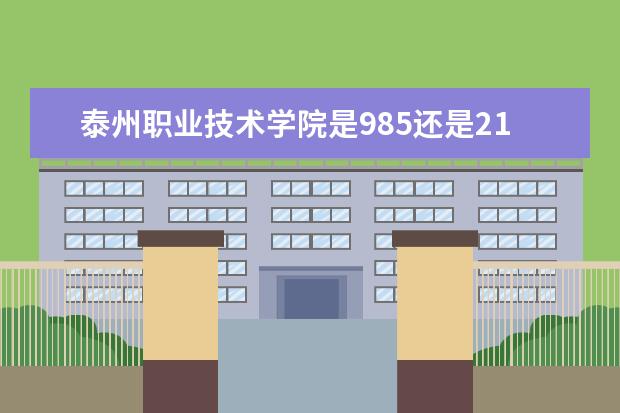 泰州职业技术学院是985还是211 泰州职业技术学院排名多少