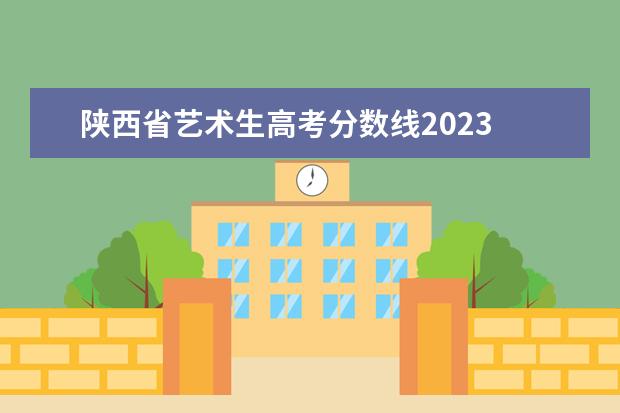 陕西省艺术生高考分数线2023 2023艺术生文化要求多少分