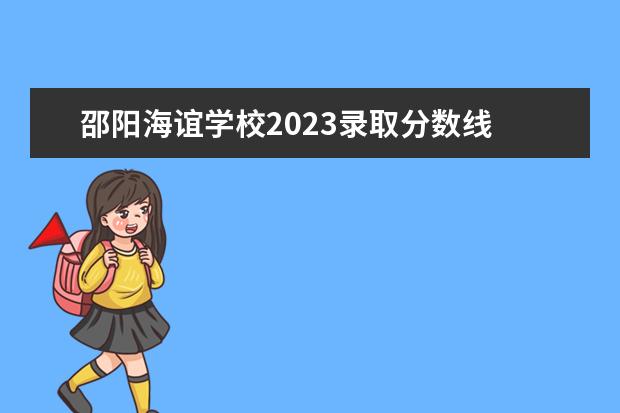 邵阳海谊学校2023录取分数线 邵阳的私立高中有哪些