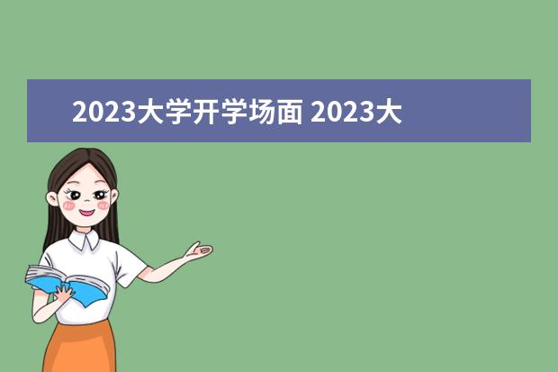 2023大学开学场面 2023大学开学时间表最新公布