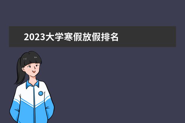 2023大学寒假放假排名    <strong>    寒假旅游景点推荐   </strong>